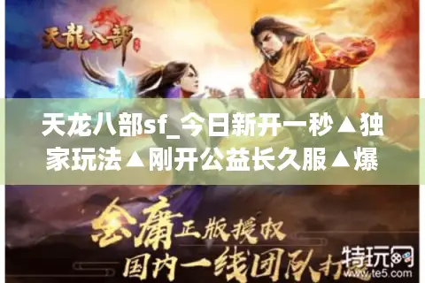 天龙八部sf_今日新开一秒▲独家玩法▲刚开公益长久服▲爆元宝▲无限宝石◁天龙私服开服表大全 天龙八部sf_今日新开一秒▲独家玩法▲刚开公益长久服▲爆元宝▲无限宝石◁天龙私服开服表大全