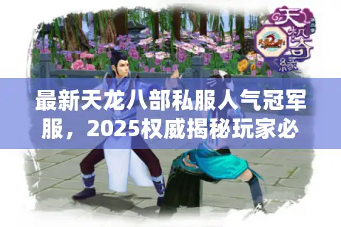 最新天龙八部私服人气冠军服，2025权威揭秘玩家必选终极私服