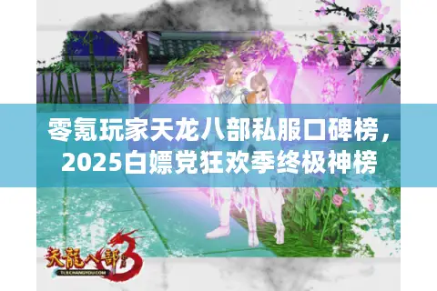 零氪玩家天龙八部私服口碑榜,2025白嫖党狂欢季终极神榜 零氪玩家天龙八部私服口碑榜,2025白嫖党狂欢季终极神榜