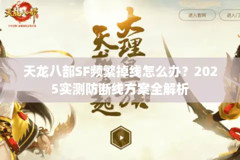 天龙八部SF频繁掉线怎么办？2025实测防断线方案全解析
