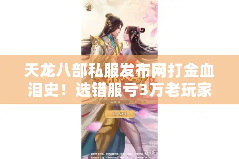 天龙八部私服发布网打金血泪史!选错服亏3万老玩家的救赎指南 天龙八部私服发布网打金血泪史!选错服亏3万老玩家的救赎指南