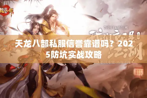天龙八部私服信誉靠谱吗？2025防坑实战攻略