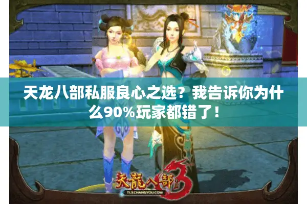 天龙八部私服良心之选?我告诉你为什么90%玩家都错了! 天龙八部私服良心之选?我告诉你为什么90%玩家都错了!