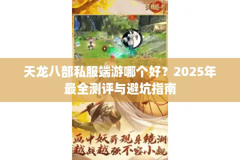 天龙八部私服端游哪个好？2025年最全测评与避坑指南