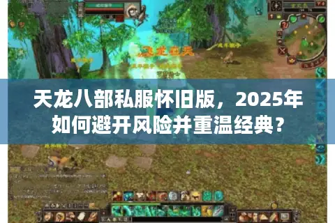 天龙八部私服怀旧版,2025年如何避开风险并重温经典? 天龙八部私服怀旧版,2025年如何避开风险并重温经典?