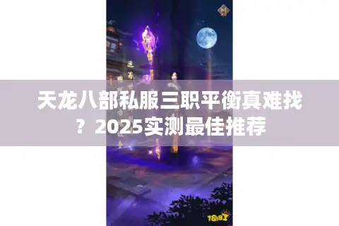 天龙八部私服三职平衡真难找？2025实测最佳推荐