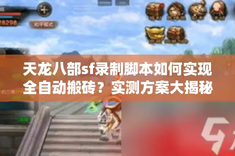 天龙八部sf录制脚本如何实现全自动搬砖？实测方案大揭秘