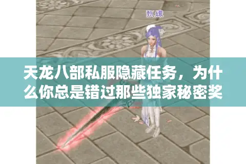 天龙八部私服隐藏任务，为什么你总是错过那些独家秘密奖励？