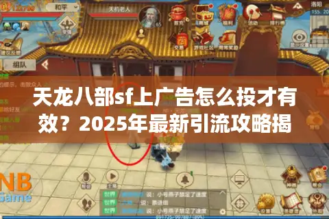 天龙八部sf上广告怎么投才有效？2025年最新引流攻略揭秘