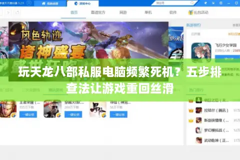 玩天龙八部私服电脑频繁死机?五步排查法让游戏重回丝滑 玩天龙八部私服电脑频繁死机?五步排查法让游戏重回丝滑