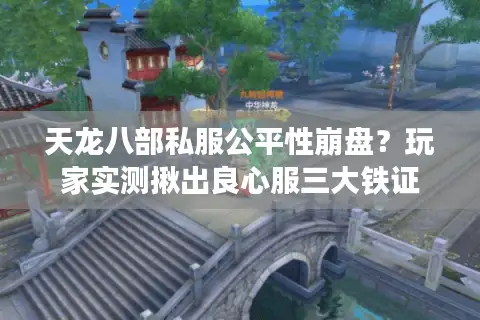 天龙八部私服公平性崩盘?玩家实测揪出良心服三大铁证 天龙八部私服公平性崩盘?玩家实测揪出良心服三大铁证