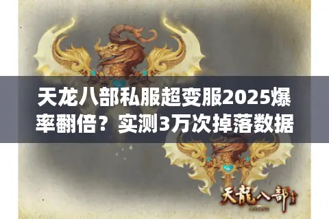 天龙八部私服超变服2025爆率翻倍？实测3万次掉落数据横评