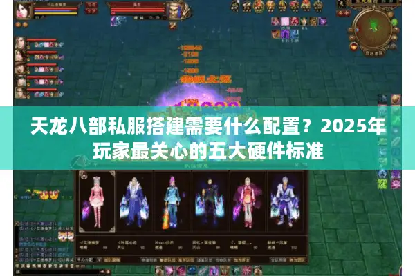 天龙八部私服搭建需要什么配置?2025年玩家最关心的五大硬件标准 天龙八部私服搭建需要什么配置?2025年玩家最关心的五大硬件标准