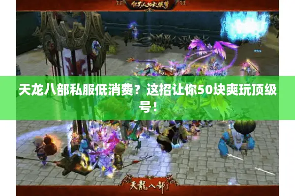 天龙八部私服低消费？这招让你50块爽玩顶级号！