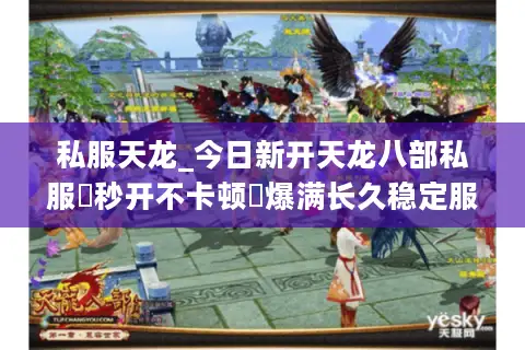 私服天龙_今日新开天龙八部私服▷秒开不卡顿◁爆满长久稳定服推荐