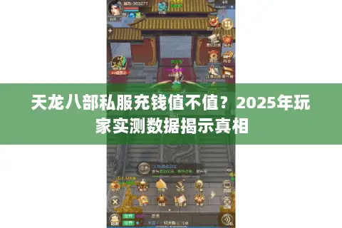 天龙八部私服充钱值不值？2025年玩家实测数据揭示真相