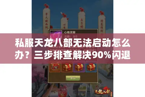 私服天龙八部无法启动怎么办?三步排查解决90%闪退问题 私服天龙八部无法启动怎么办?三步排查解决90%闪退问题