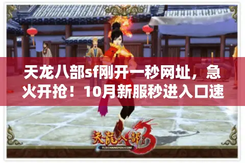 天龙八部sf刚开一秒网址，急火开抢！10月新服秒进入口速递