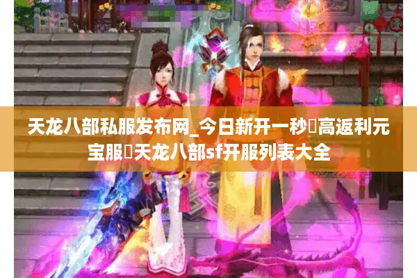 天龙八部私服发布网_今日新开一秒▷高返利元宝服◁天龙八部sf开服列表大全 天龙八部私服发布网_今日新开一秒▷高返利元宝服◁天龙八部sf开服列表大全