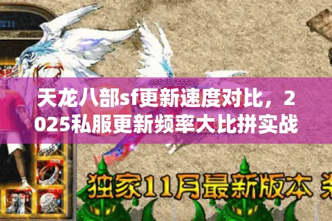 天龙八部sf更新速度对比,2025私服更新频率大比拼实战数据 天龙八部sf更新速度对比,2025私服更新频率大比拼实战数据
