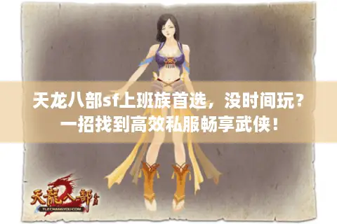 天龙八部sf上班族首选,没时间玩?一招找到高效私服畅享武侠! 天龙八部sf上班族首选,没时间玩?一招找到高效私服畅享武侠!