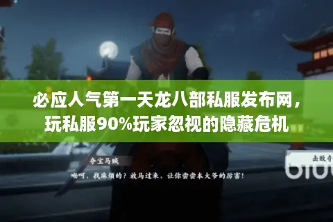 必应人气第一天龙八部私服发布网，玩私服90%玩家忽视的隐藏危机