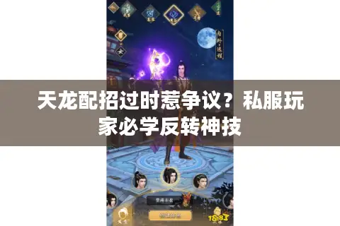 天龙配招过时惹争议?私服玩家必学反转神技 天龙配招过时惹争议?私服玩家必学反转神技