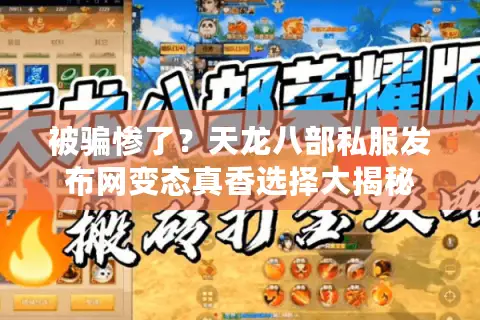 被骗惨了?天龙八部私服发布网变态真香选择大揭秘 被骗惨了?天龙八部私服发布网变态真香选择大揭秘