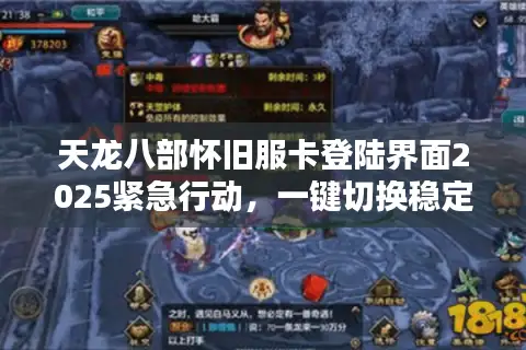 天龙八部怀旧服卡登陆界面2025紧急行动，一键切换稳定私服畅玩！