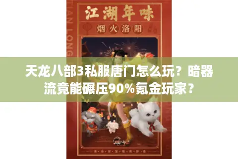 天龙八部3私服唐门怎么玩？暗器流竟能碾压90%氪金玩家？