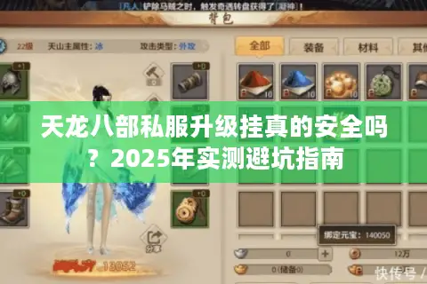天龙八部私服升级挂真的安全吗?2025年实测避坑指南 天龙八部私服升级挂真的安全吗?2025年实测避坑指南