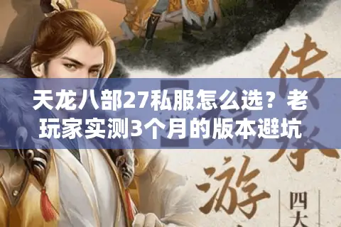 天龙八部27私服怎么选？老玩家实测3个月的版本避坑+刷怪爆率终极攻略