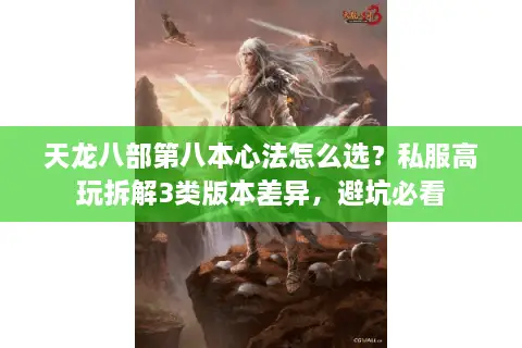 天龙八部第八本心法怎么选?私服高玩拆解3类版本差异,避坑必看 天龙八部第八本心法怎么选?私服高玩拆解3类版本差异,避坑必看