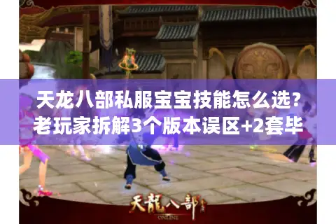 天龙八部私服宝宝技能怎么选？老玩家拆解3个版本误区+2套毕业搭配