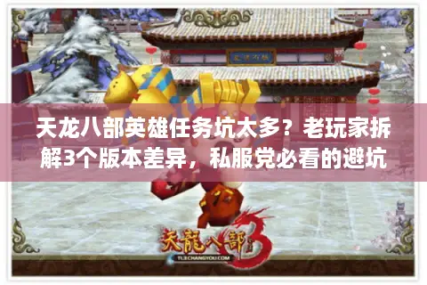 天龙八部英雄任务坑太多？老玩家拆解3个版本差异，私服党必看的避坑攻略
