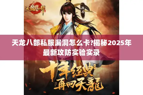 天龙八部私服漏洞怎么卡?揭秘2025年最新攻防实验实录