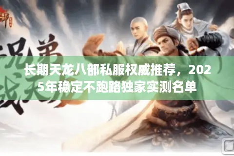 长期天龙八部私服权威推荐，2025年稳定不跑路独家实测名单