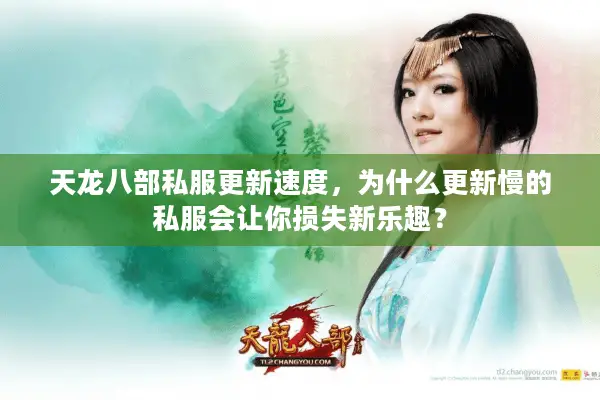 天龙八部私服更新速度,为什么更新慢的私服会让你损失新乐趣? 天龙八部私服更新速度,为什么更新慢的私服会让你损失新乐趣?