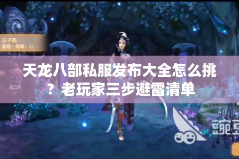 天龙八部私服发布大全怎么挑?老玩家三步避雷清单 天龙八部私服发布大全怎么挑?老玩家三步避雷清单