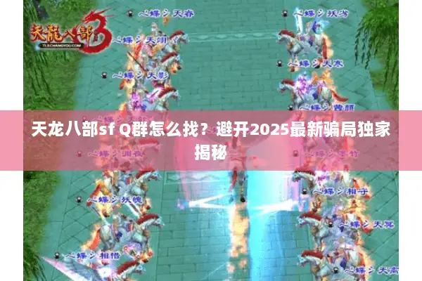 天龙八部sf Q群怎么找？避开2025最新骗局独家揭秘