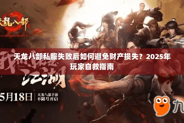 天龙八部私服失败后如何避免财产损失?2025年玩家自救指南 天龙八部私服失败后如何避免财产损失?2025年玩家自救指南
