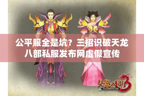 公平服全是坑？三招识破天龙八部私服发布网虚假宣传