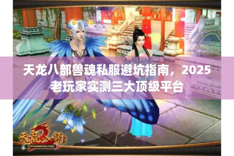 天龙八部兽魂私服避坑指南，2025老玩家实测三大顶级平台