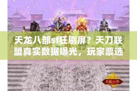天龙八部sf狂刷屏？天刀联盟真实数据曝光，玩家票选稳赢的私服玩法