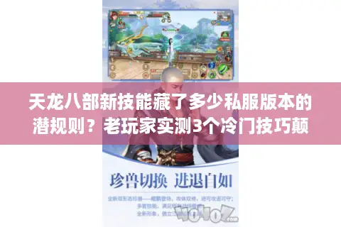 天龙八部新技能藏了多少私服版本的潜规则？老玩家实测3个冷门技巧颠覆认知