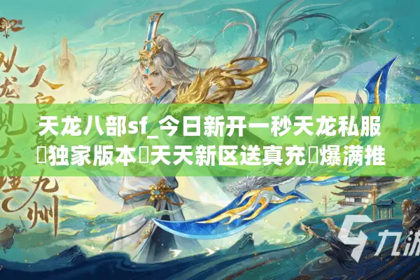 天龙八部sf_今日新开一秒天龙私服▬独家版本◭天天新区送真充◈爆满推荐 天龙八部sf_今日新开一秒天龙私服▬独家版本◭天天新区送真充◈爆满推荐