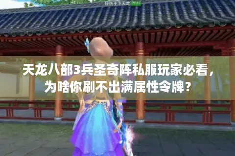 天龙八部3兵圣奇阵私服玩家必看,为啥你刷不出满属性令牌? 天龙八部3兵圣奇阵私服玩家必看,为啥你刷不出满属性令牌?