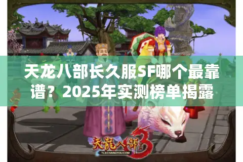 天龙八部长久服SF哪个最靠谱？2025年实测榜单揭露真相