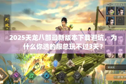 2025天龙八部最新版本下载避坑,为什么你选的服总玩不过3天? 2025天龙八部最新版本下载避坑,为什么你选的服总玩不过3天?