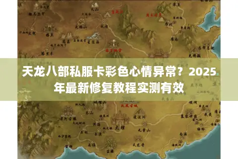 天龙八部私服卡彩色心情异常？2025年最新修复教程实测有效